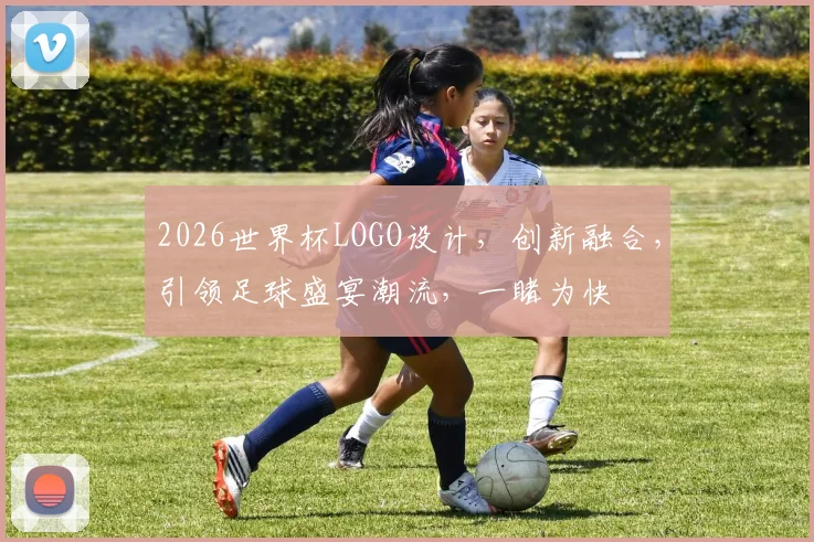2026世界杯LOGO设计，创新融合，引领足球盛宴潮流，一睹为快