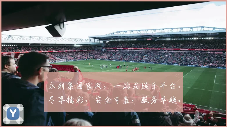 永利集团官网，一站式娱乐平台，尽享精彩，安全可靠，服务卓越，三重惊喜，不容错过
