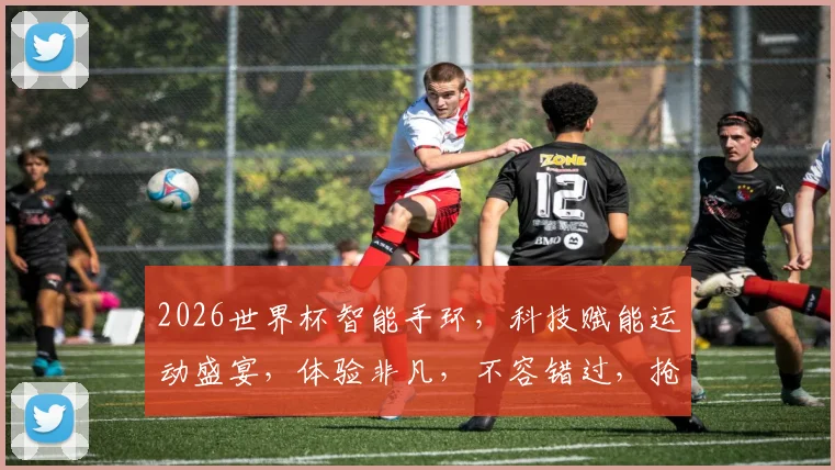 2026世界杯智能手环，科技赋能运动盛宴，体验非凡，不容错过，抢购正当时